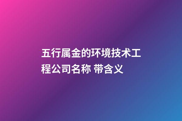 五行属金的环境技术工程公司名称 带含义-第1张-公司起名-玄机派